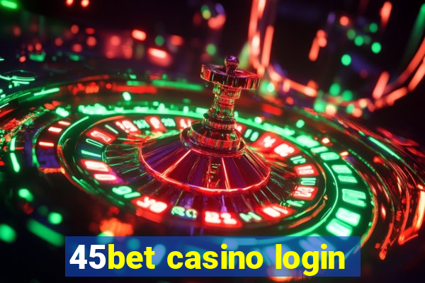 45bet casino login